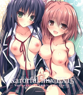 Porn Comics - Karorful mix EX 15 Yahari Ore no Seishun Love Come wa Machigatteiru no Darou ka!